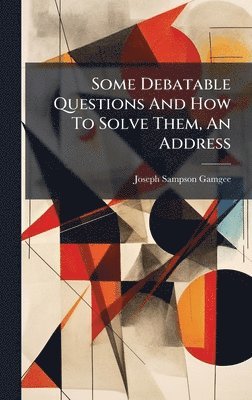 Some Debatable Questions And How To Solve Them, An Address