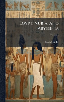 Josiah Conder - Egypt, Nubia, And Abyssinia, Inbunden