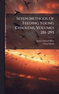 bokomslag Seven Methods Of Feeding Young Chickens, Volumes 281-295