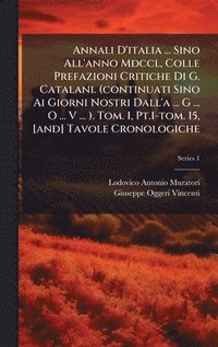 bokomslag Annali D'italia ... Sino All'anno Mdccl, Colle Prefazioni Critiche Di G. Catalani. (continuati Sino Ai Giorni Nostri Dall'a ... G ... O ... V ... ). Tom. 1, Pt.1-tom. 15, [and] Tavole Cronologiche