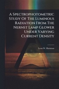 bokomslag Spectrophotometric Study Of The Luminous Radiation From The Nernst Lamp Glower Under Varying Current Density