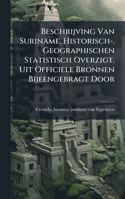 bokomslag Beschrijving Van Suriname, Historisch-, Geographischen Statistisch Overzigt, Uit Officiele Bronnen Bijeengebragt Door