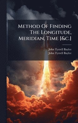 bokomslag Method Of Finding The Longitude, Meridian, Time [&c.]