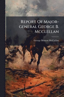 George Brinton McClellan - Report Of Major-general George B. Mcclellan, Häftad