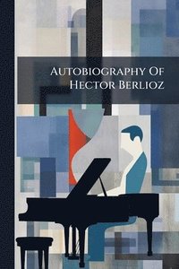 bokomslag Autobiography Of Hector Berlioz
