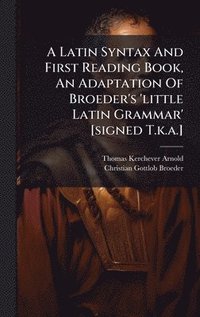 bokomslag Latin Syntax And First Reading Book, An Adaptation Of Broeder's 'little Latin Grammar' [signed T.k.a.]