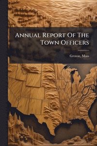 bokomslag Annual Report Of The Town Officers