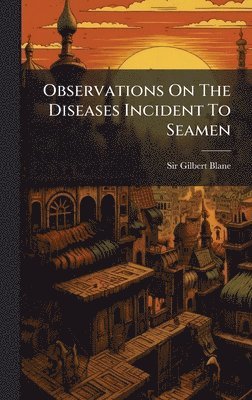 Gilbert Blane, Sir Gilbert Blane - Observations On The Diseases Incident To Seamen, Inbunden