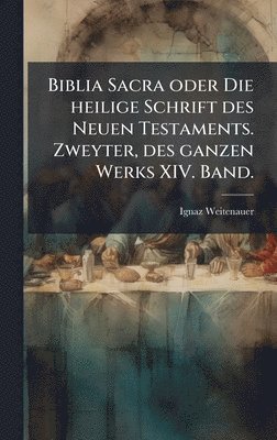 Ignaz Weitenauer - Biblia Sacra oder Die heilige Schrift des Neuen Testaments. Zweyter, des ganzen Werks XIV. Band., Inbunden