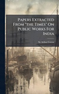bokomslag Papers Extracted From "the Times" On Public Works For India