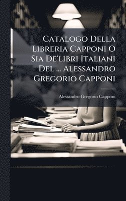 bokomslag Catalogo Della Libreria Capponi O Sia De'libri Italiani Del ... Alessandro Gregorio Capponi