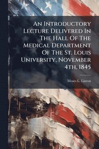 bokomslag Introductory Lecture Delivered In The Hall Of The Medical Department Of The St. Louis University, November 4th, 1845