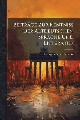 Beiträge Zur Kentniss Der Altdeutschen Sprache Und Litteratur