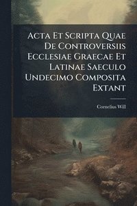 bokomslag Acta Et Scripta Quae De Controversiis Ecclesiae Graecae Et Latinae Saeculo Undecimo Composita Extant
