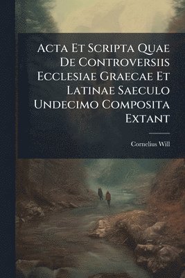 bokomslag Acta Et Scripta Quae De Controversiis Ecclesiae Graecae Et Latinae Saeculo Undecimo Composita Extant