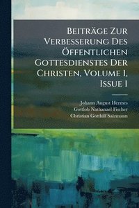 bokomslag Beiträge Zur Verbesserung Des Ã-ffentlichen Gottesdienstes Der Christen, Volume 1, Issue 1