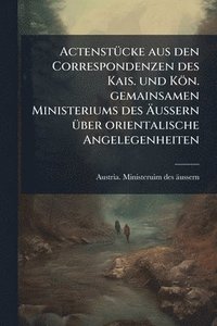 bokomslag ActenstÃ1/4cke aus den Correspondenzen des Kais. und Kön. gemainsamen Ministeriums des Ã?ussern Ã1/4ber orientalische Angelegenheiten