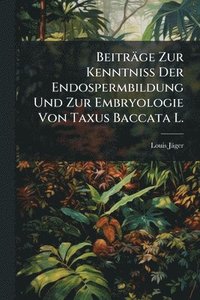 bokomslag Beiträge Zur Kenntniss Der Endospermbildung Und Zur Embryologie Von Taxus Baccata L.