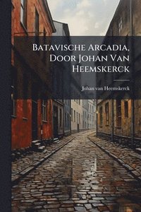 bokomslag Batavische Arcadia, Door Johan Van Heemskerck