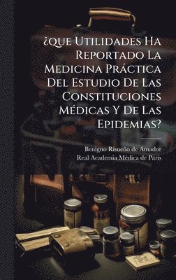 bokomslag Â¿que Utilidades Ha Reportado La Medicina Pràctica Del Estudio De Las Constituciones MÃ(c)dicas Y De Las Epidemias?