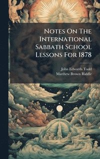 bokomslag Notes On The International Sabbath School Lessons For 1878