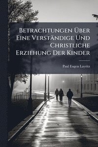 bokomslag Betrachtungen Ã¿ber Eine Verständige Und Christliche Erziehung Der Kinder
