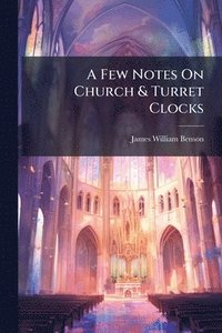 bokomslag A Few Notes On Church & Turret Clocks