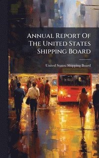 bokomslag Annual Report Of The United States Shipping Board