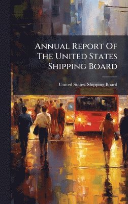 bokomslag Annual Report Of The United States Shipping Board