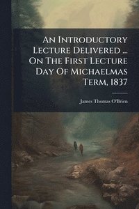 bokomslag An Introductory Lecture Delivered ... On The First Lecture Day Of Michaelmas Term, 1837