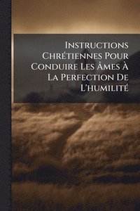 bokomslag Instructions ChrÃ(c)tiennes Pour Conduire Les Ã?mes Ã? La Perfection De L'humilitÃ(c)