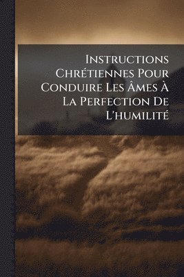 bokomslag Instructions ChrÃ(c)tiennes Pour Conduire Les Ã?mes Ã? La Perfection De L'humilitÃ(c)