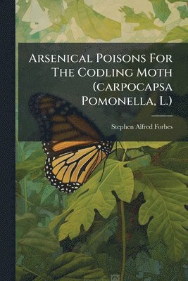 bokomslag Arsenical Poisons For The Codling Moth (carpocapsa Pomonella, L.)