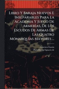 bokomslag Libro Y Baraja Nuevos E Inseparables Para La Academia Y Juego De ArmerÃ¿as, De Los Escudos De Armas De Las Quatro MonarquÃ¿as Mayores ...