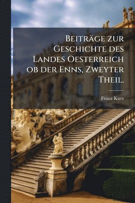 bokomslag Beiträge zur Geschichte des Landes Oesterreich ob der Enns, Zweyter Theil.