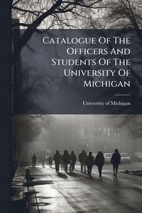 bokomslag Catalogue Of The Officers And Students Of The University Of Michigan