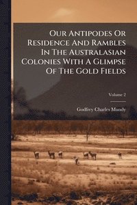 bokomslag Our Antipodes Or Residence And Rambles In The Australasian Colonies With A Glimpse Of The Gold Fields