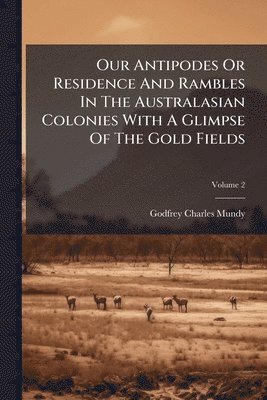 bokomslag Our Antipodes Or Residence And Rambles In The Australasian Colonies With A Glimpse Of The Gold Fields