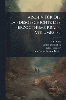 bokomslag Archiv FÃ1/4r Die Landesgeschichte Des Herzogthums Krain, Volumes 1-3