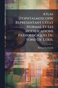 bokomslag Atlas D'ophtalmoscopie ReprÃ(c)sentant L'Ã(c)tat Normal Et Les Modifications Pathologiques Du Fond De L'oeil
