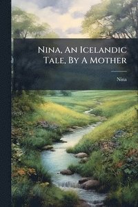 bokomslag Nina, An Icelandic Tale, By A Mother