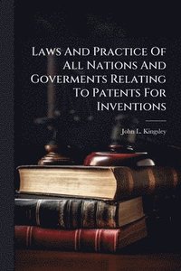 bokomslag Laws And Practice Of All Nations And Goverments Relating To Patents For Inventions