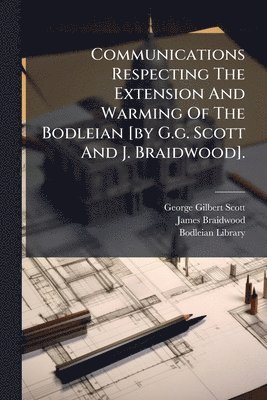 bokomslag Communications Respecting The Extension And Warming Of The Bodleian [by G.g. Scott And J. Braidwood].