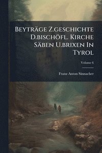 bokomslag Beyträge Z.geschichte D.bischöfl. Kirche Säben U.brixen In Tyrol