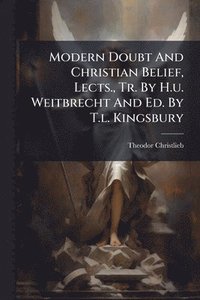 bokomslag Modern Doubt And Christian Belief, Lects., Tr. By H.u. Weitbrecht And Ed. By T.l. Kingsbury