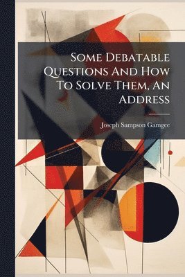 Some Debatable Questions And How To Solve Them, An Address