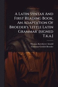 bokomslag Latin Syntax And First Reading Book, An Adaptation Of Broeder's 'little Latin Grammar' [signed T.k.a.]