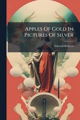 bokomslag Apples Of Gold In Pictures Of Silver