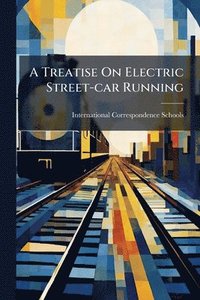 bokomslag A Treatise On Electric Street-car Running