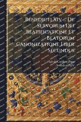 bokomslag Benedicti Xiv ... De Servorum Dei Beatificatione Et Beatorum Canonizatione Liber Secundus